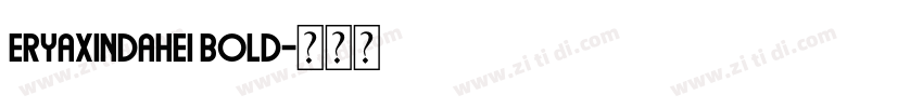 eryaxindahei Bold字体转换 eryaxindahei Bold字体转换